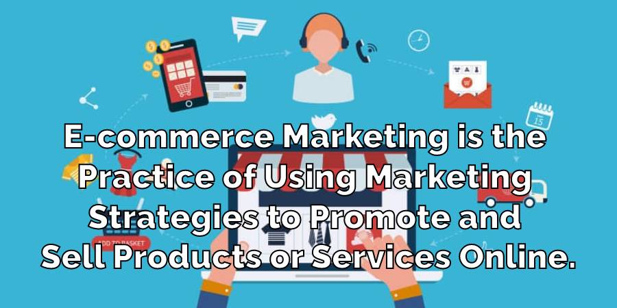 E-commerce Marketing is the 
Practice of Using Marketing 
Strategies to Promote and 
Sell Products or Services Online.